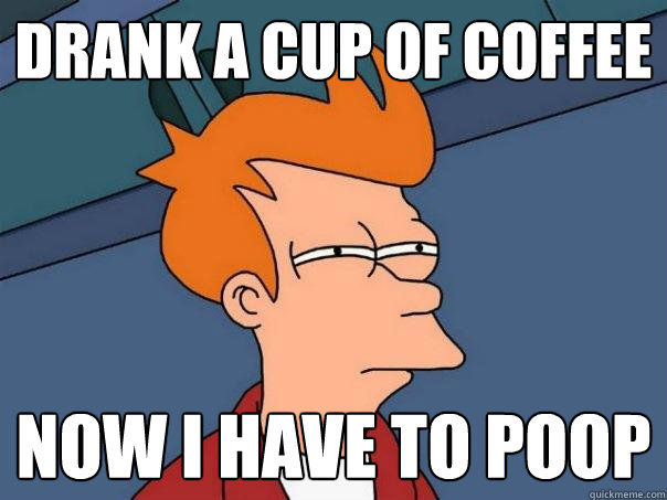 Drank a cup of coffee now i have to poop - Drank a cup of coffee now i have to poop  Futurama Fry