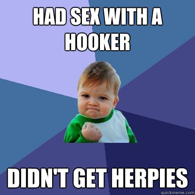 Had sex with a hooker didn't get herpies  Success Kid