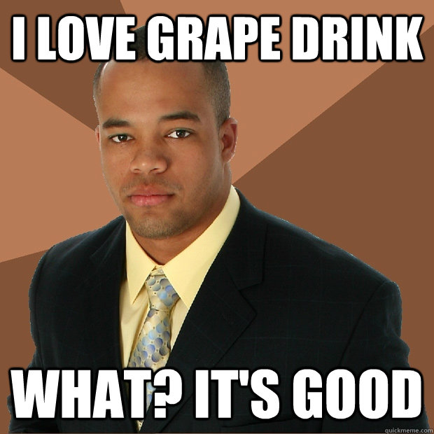 I love grape drink what? it's good - I love grape drink what? it's good  Successful Black Man