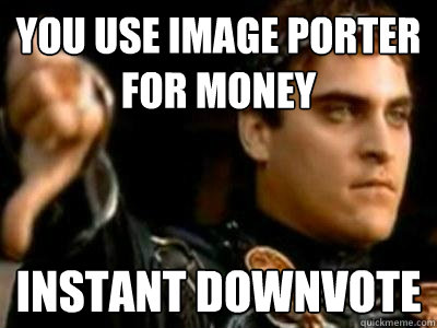 you use image porter for money instant downvote - you use image porter for money instant downvote  Downvoting Roman