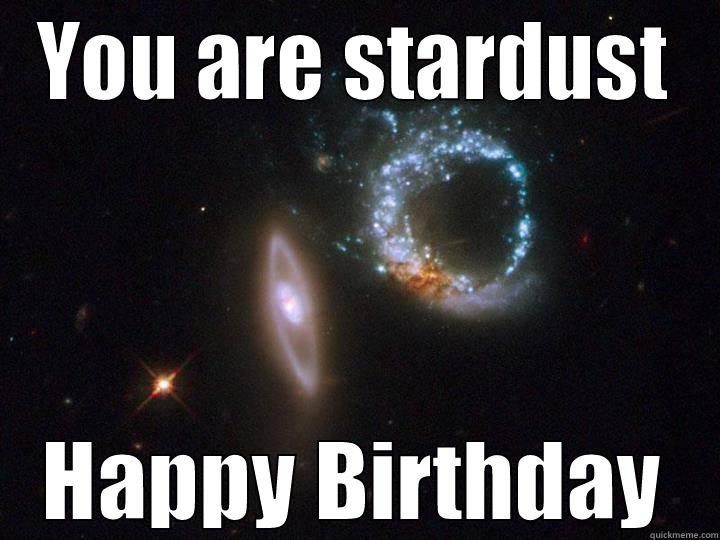 YOU ARE STARDUST HAPPY BIRTHDAY Misc