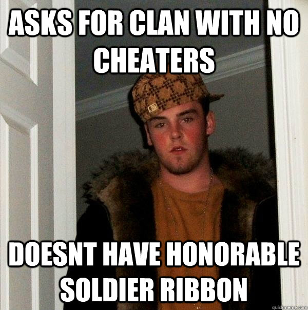 Asks for clan with no cheaters doesnt have honorable soldier ribbon  Scumbag Steve