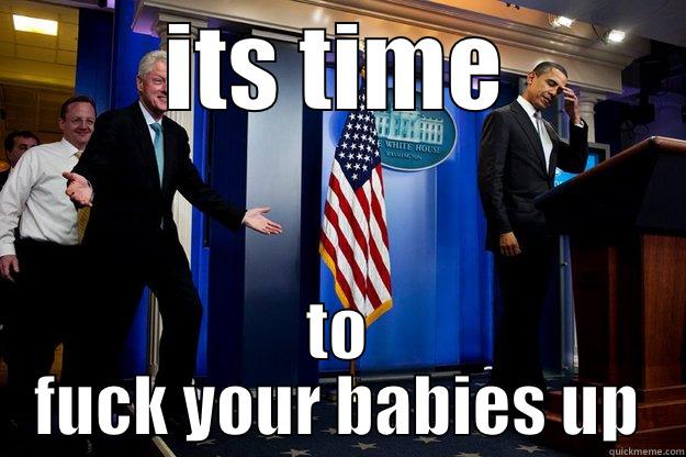 ITS TIME TO FUCK YOUR BABIES UP Inappropriate Timing Bill Clinton