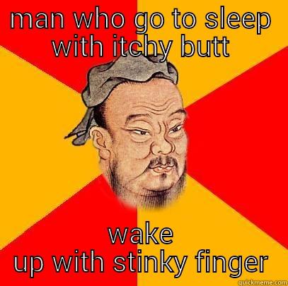 MAN WHO GO TO SLEEP WITH ITCHY BUTT WAKE UP WITH STINKY FINGER Confucius says