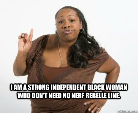 I am a strong independent black woman who don't need no Nerf Rebelle Line.   Strong Independent Black Woman