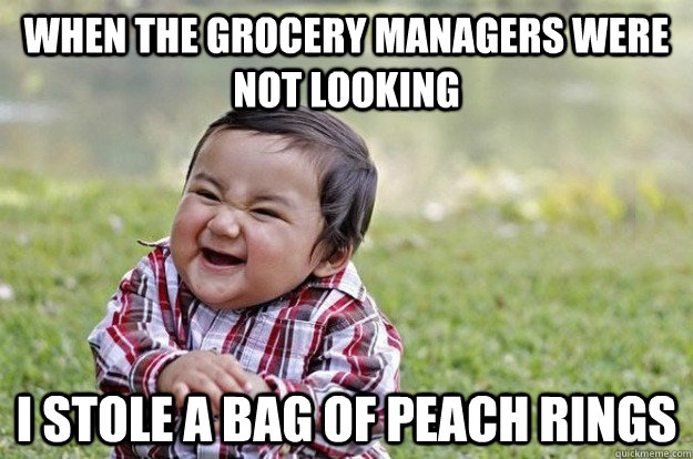 when the grocery managers were not looking I stole a bag of peach rings - when the grocery managers were not looking I stole a bag of peach rings  Evil Toddler