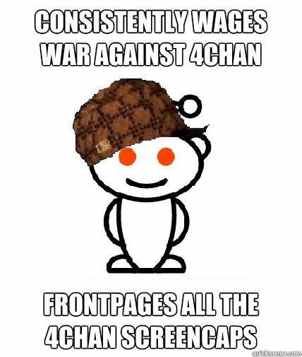 consistently wages war against 4chan frontpages all the 4chan screencaps  Scumbag Reddit