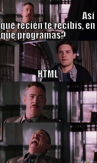                                                                                                          ASÍ QUE RECIÉN TE RECIBÍS, EN QUE PROGRAMAS?                                                                                                            JJ Jameson