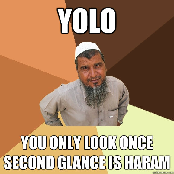 yolo you only look once
Second glance is haram - yolo you only look once
Second glance is haram  Ordinary Muslim Man