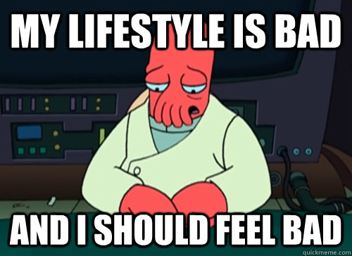 My lifestyle is bad And I should feel bad  sad zoidberg