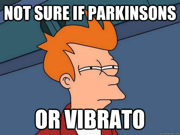 not sure if parkinsons or vibrato  Futurama Fry