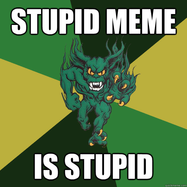 Stupid Meme Is Stupid - Stupid Meme Is Stupid  Green Terror