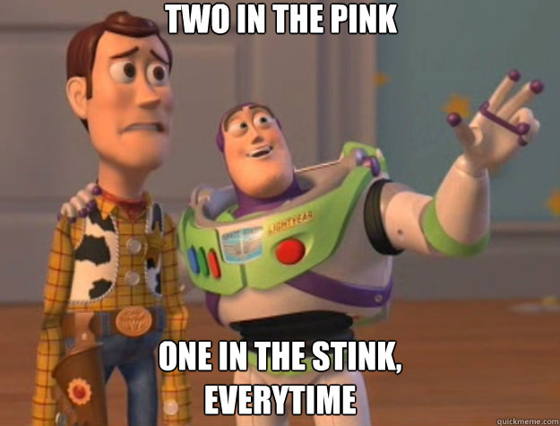 Two in the pink one in the stink,
everytime  Toy Story