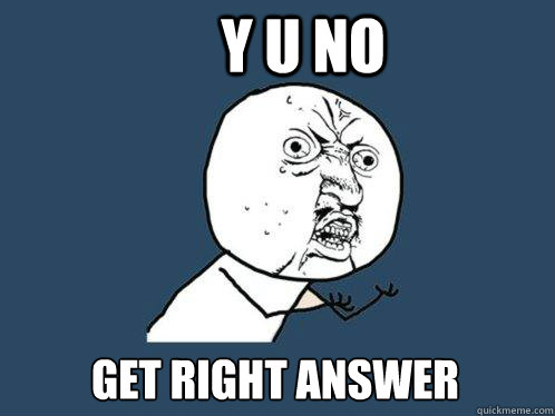 y u no get right answer - y u no get right answer  Y U No