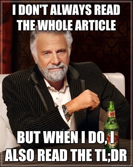 I don't always read the whole article But when I do, I also read the tl;dr  The Most Interesting Man In The World