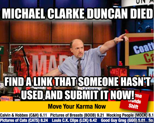 Michael Clarke Duncan died Find a link that someone hasn't used and submit it now!  Mad Karma with Jim Cramer