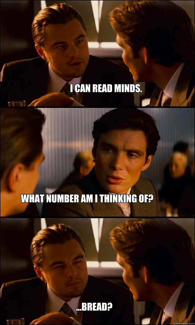 I can read minds. What number am I thinking of? ...Bread? - I can read minds. What number am I thinking of? ...Bread?  Inception