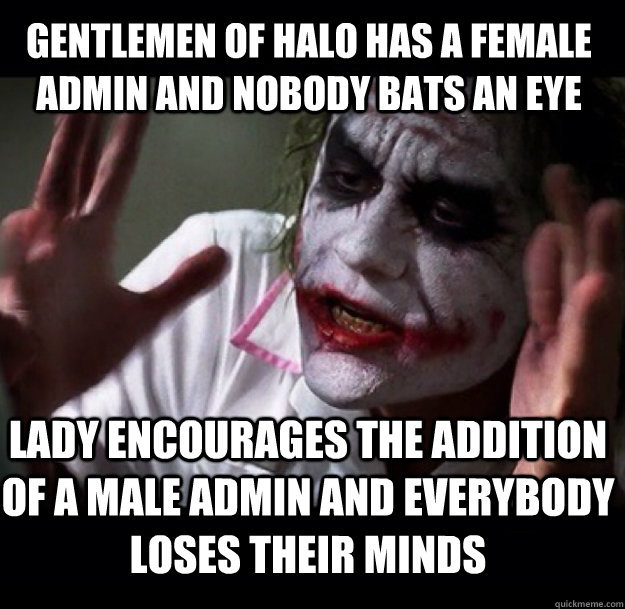 Gentlemen of Halo has a female admin and nobody bats an eye Lady encourages the addition of a male admin and everybody loses their minds - Gentlemen of Halo has a female admin and nobody bats an eye Lady encourages the addition of a male admin and everybody loses their minds  joker