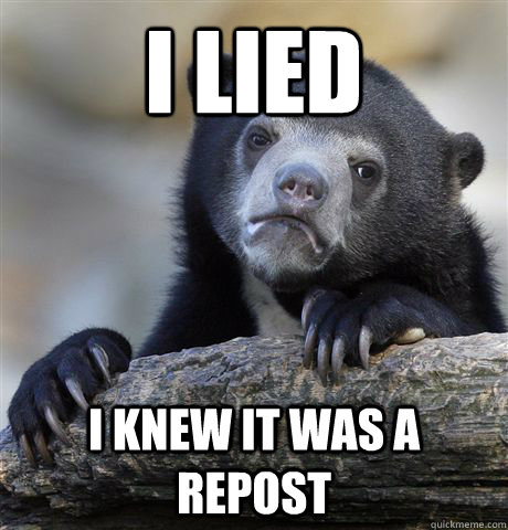 I lied I knew it was a repost  Confession Bear