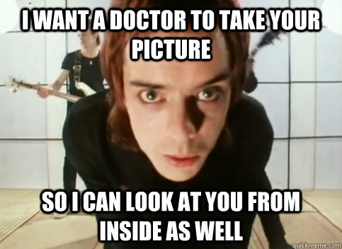 I want a doctor to take your picture So I can look at you from inside as well - I want a doctor to take your picture So I can look at you from inside as well  Overly Attached Vapors