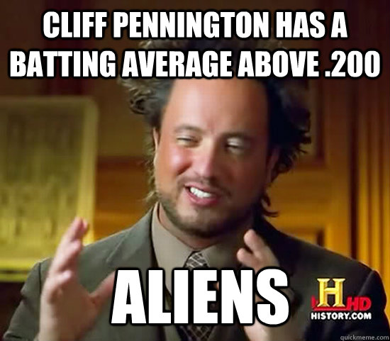 Cliff Pennington has a batting average above .200  Aliens  Ancient Aliens