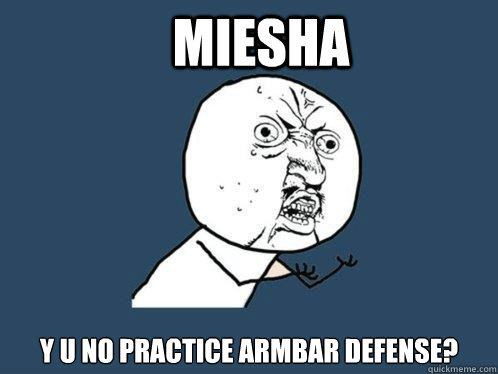 Miesha y u no practice armbar defense?  Y U No