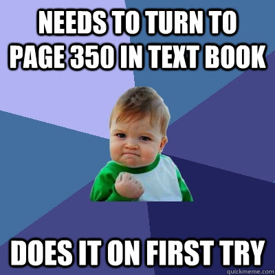 needs to turn to page 350 in text book does it on first try  Success Kid