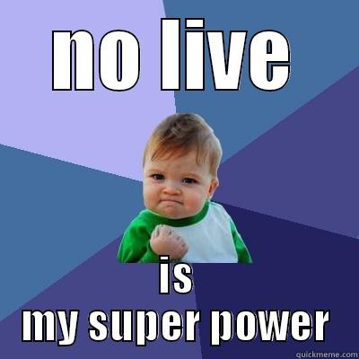 NO LIVE IS MY SUPER POWER Success Kid