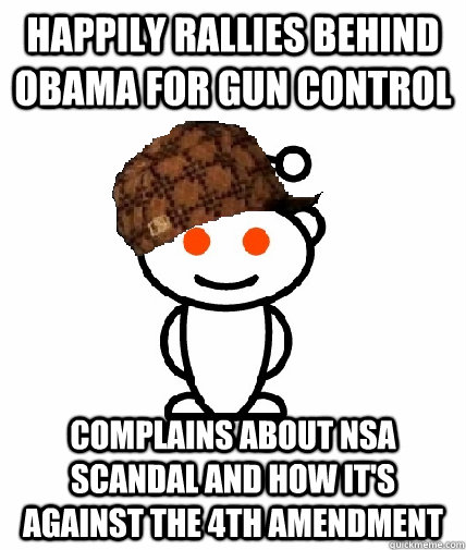 Happily rallies behind obama for gun control complains about nsa scandal and how it's against the 4th amendment  Scumbag Reddit