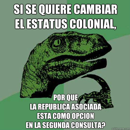 Si se quiere cambiar 
el estatus colonial, por que 
la Republica Asociada 
esta como opcion 
en la segunda consulta?  Philosoraptor