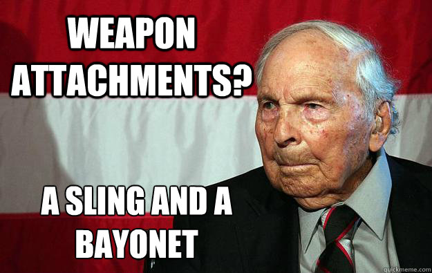 Weapon attachments? A sling and a bayonet
 - Weapon attachments? A sling and a bayonet
  Battlefield Grandpa