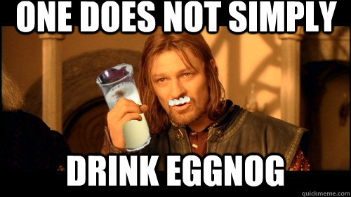 ONE DOES NOT SIMPLY DRINK EGGNOG - ONE DOES NOT SIMPLY DRINK EGGNOG  Eggnog Mordor