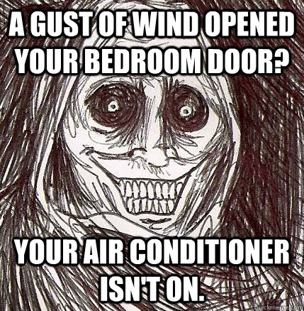 A gust of wind opened your bedroom door? Your air conditioner isn't on.  - A gust of wind opened your bedroom door? Your air conditioner isn't on.   Horrifying Houseguest