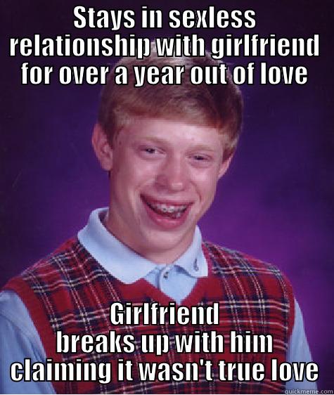 STAYS IN SEXLESS RELATIONSHIP WITH GIRLFRIEND FOR OVER A YEAR OUT OF LOVE GIRLFRIEND BREAKS UP WITH HIM CLAIMING IT WASN'T TRUE LOVE Bad Luck Brian