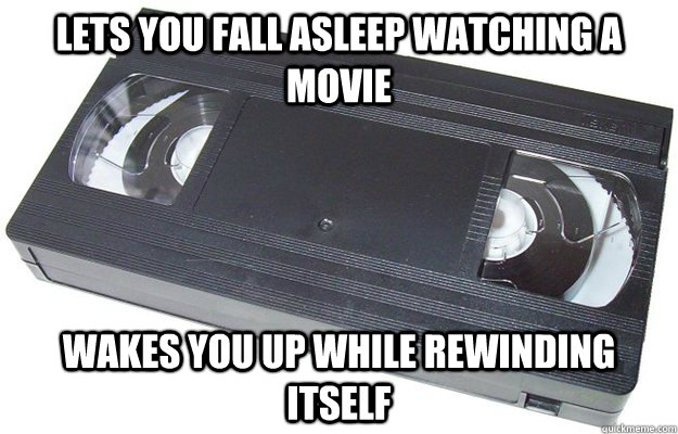 Lets you fall asleep watching a movie Wakes you up while rewinding itself  Good Guy VHS