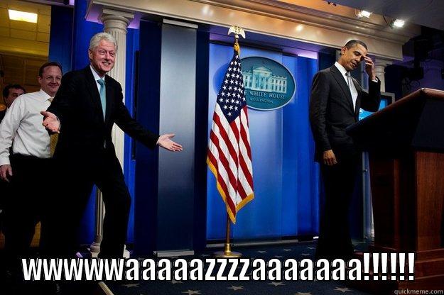    WWWWWAAAAAZZZZAAAAAAA!!!!!! Inappropriate Timing Bill Clinton