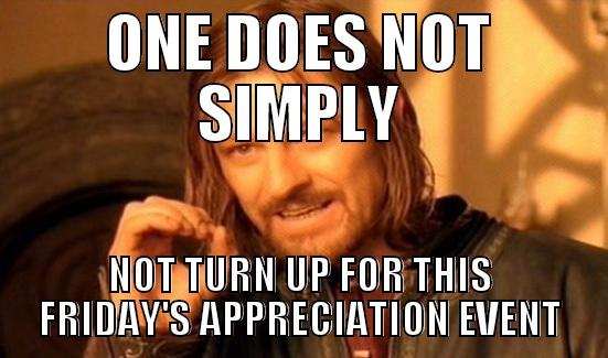 ONE DOES NOT SIMPLY NOT TURN UP FOR THIS FRIDAY'S APPRECIATION EVENT Boromir