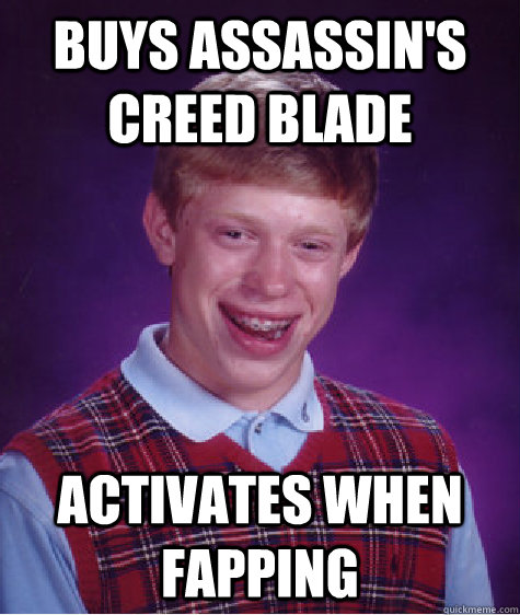 buys assassin's creed blade activates when fapping   Bad Luck Brian