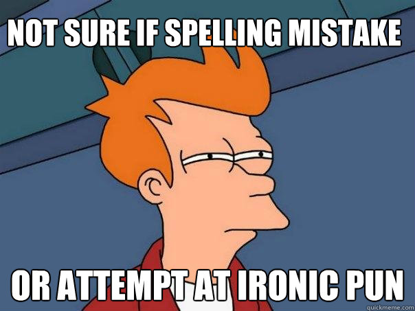 not sure if spelling mistake or attempt at ironic pun  Futurama Fry