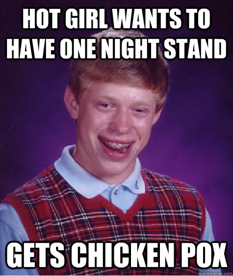 HOT GIRL WANTS TO HAVE ONE NIGHT STAND GETS CHICKEN POX  Bad Luck Brian