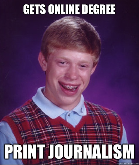 gets online degree Print journalism  Bad Luck Brian