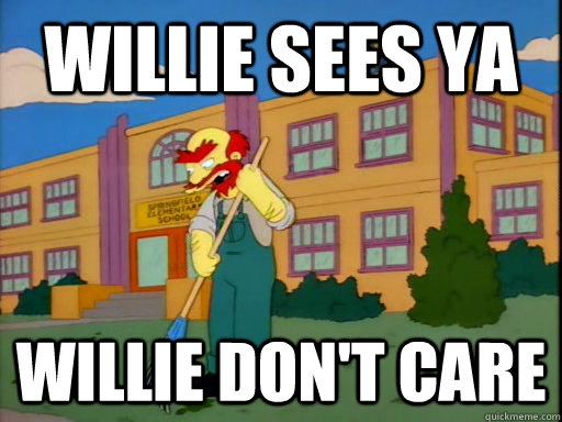 Willie sees ya Willie don't care  