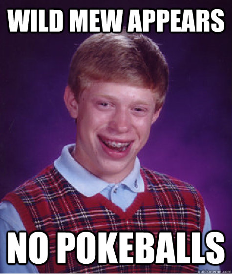 Wild mew appears no pokeballs  Bad Luck Brian