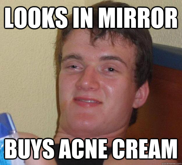 Looks in mirror Buys acne cream  10 Guy