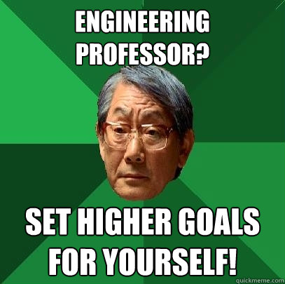 Engineering professor? Set higher goals for yourself!  High Expectations Asian Father