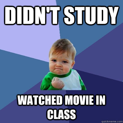 Didn't Study Watched movie in class  Success Kid