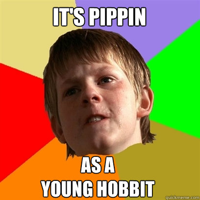 It's Pippin As a 
young Hobbit  Angry School Boy