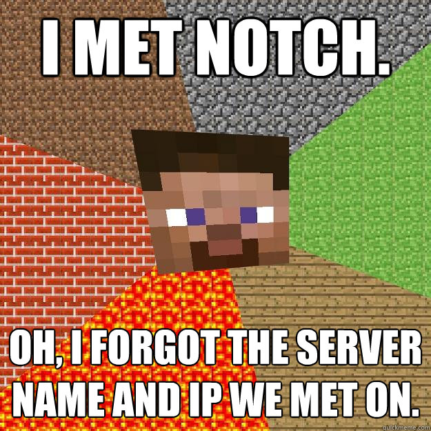 I met notch. Oh, I forgot the server name and IP we met on.  Minecraft