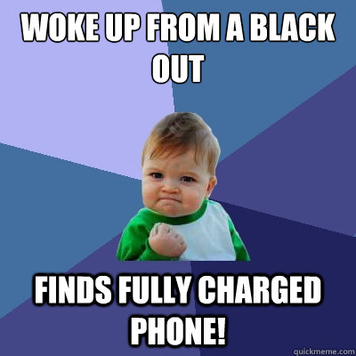 Woke up from a black out finds fully charged phone!  Success Kid