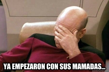 YA EMPEZARON CON SUS MAMADAS... - YA EMPEZARON CON SUS MAMADAS...  Facepalm Picard